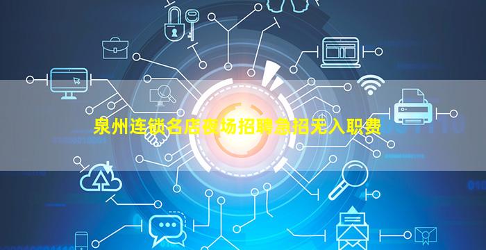 泉州连锁名店夜场招聘急招无入职费